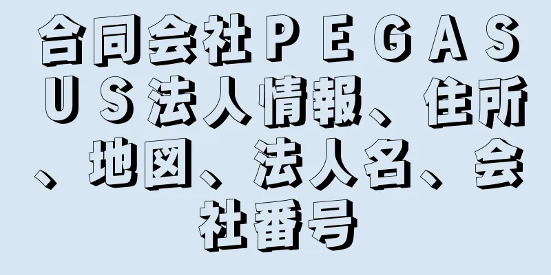 合同会社ＰＥＧＡＳＵＳ法人情報、住所、地図、法人名、会社番号