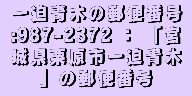 一迫青木の郵便番号:987-2372 ： 「宮城県栗原市一迫青木」の郵便番号