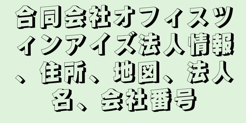 合同会社オフィスツィンアイズ法人情報、住所、地図、法人名、会社番号