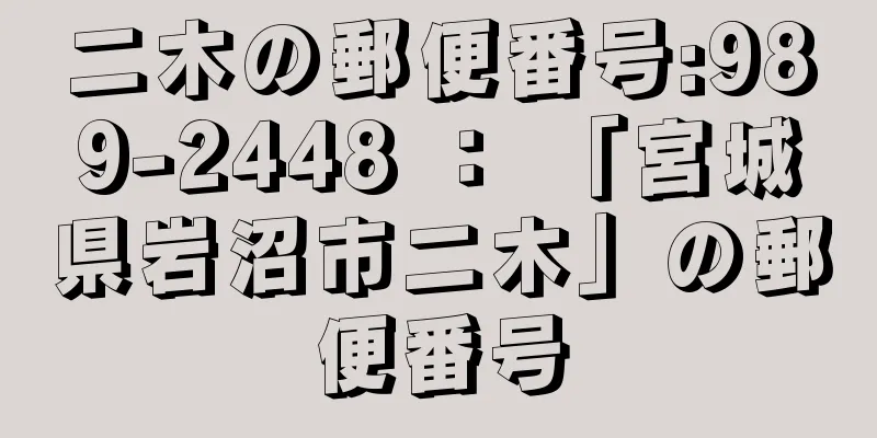 二木の郵便番号:989-2448 ： 「宮城県岩沼市二木」の郵便番号