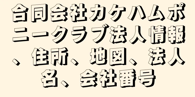 合同会社カケハムポニークラブ法人情報、住所、地図、法人名、会社番号