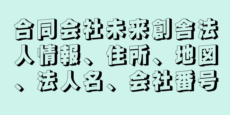 合同会社未来創舎法人情報、住所、地図、法人名、会社番号