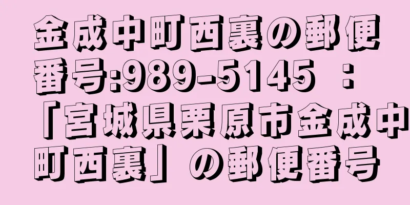 金成中町西裏の郵便番号:989-5145 ： 「宮城県栗原市金成中町西裏」の郵便番号