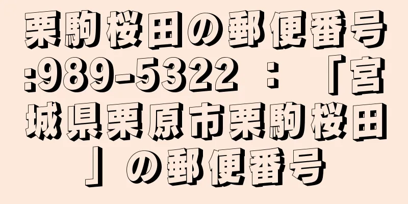 栗駒桜田の郵便番号:989-5322 ： 「宮城県栗原市栗駒桜田」の郵便番号