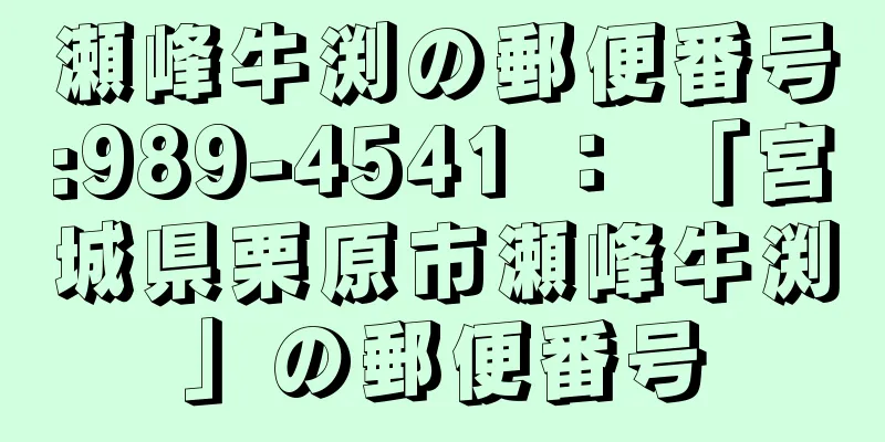 瀬峰牛渕の郵便番号:989-4541 ： 「宮城県栗原市瀬峰牛渕」の郵便番号
