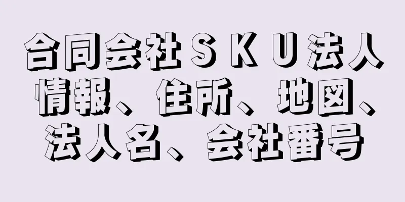 合同会社ＳＫＵ法人情報、住所、地図、法人名、会社番号