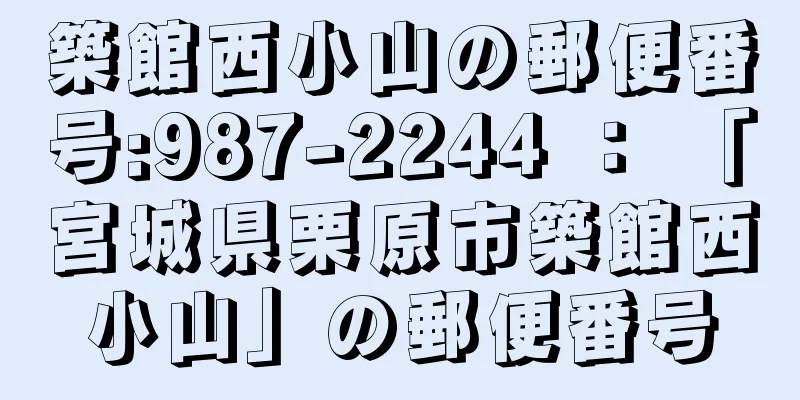 築館西小山の郵便番号:987-2244 ： 「宮城県栗原市築館西小山」の郵便番号
