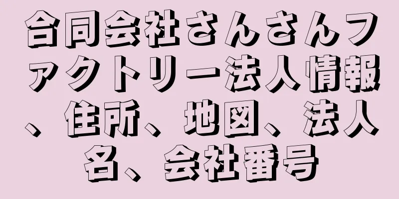 合同会社さんさんファクトリー法人情報、住所、地図、法人名、会社番号