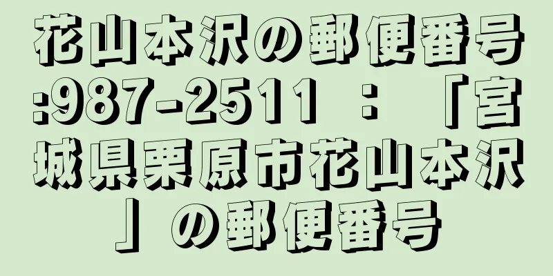 花山本沢の郵便番号:987-2511 ： 「宮城県栗原市花山本沢」の郵便番号