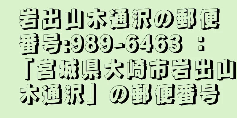 岩出山木通沢の郵便番号:989-6463 ： 「宮城県大崎市岩出山木通沢」の郵便番号