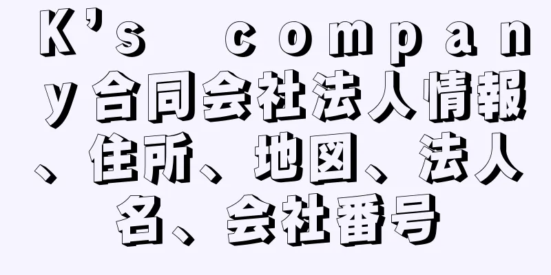 Ｋ’ｓ　ｃｏｍｐａｎｙ合同会社法人情報、住所、地図、法人名、会社番号