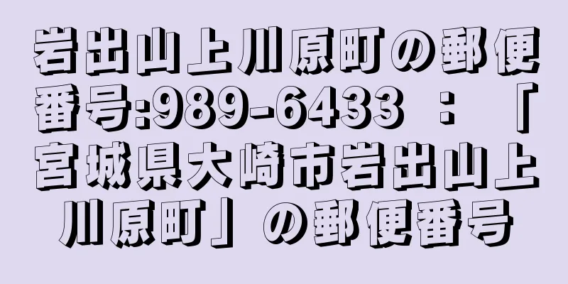 岩出山上川原町の郵便番号:989-6433 ： 「宮城県大崎市岩出山上川原町」の郵便番号