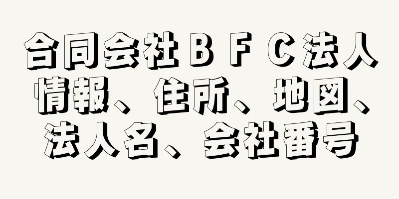 合同会社ＢＦＣ法人情報、住所、地図、法人名、会社番号