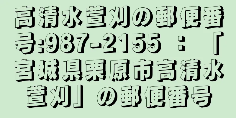 高清水萱刈の郵便番号:987-2155 ： 「宮城県栗原市高清水萱刈」の郵便番号