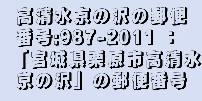 高清水京の沢の郵便番号:987-2011 ： 「宮城県栗原市高清水京の沢」の郵便番号