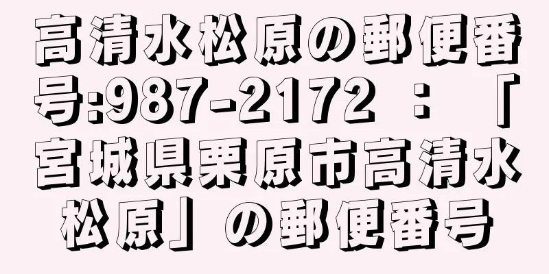 高清水松原の郵便番号:987-2172 ： 「宮城県栗原市高清水松原」の郵便番号