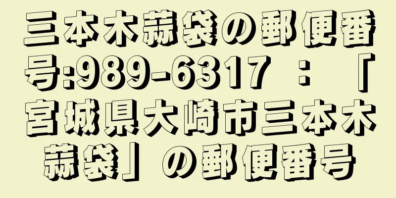 三本木蒜袋の郵便番号:989-6317 ： 「宮城県大崎市三本木蒜袋」の郵便番号
