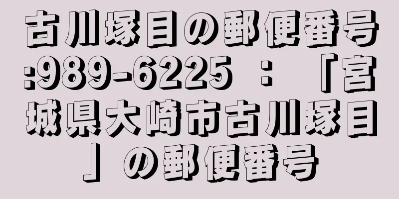 古川塚目の郵便番号:989-6225 ： 「宮城県大崎市古川塚目」の郵便番号