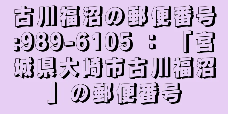 古川福沼の郵便番号:989-6105 ： 「宮城県大崎市古川福沼」の郵便番号