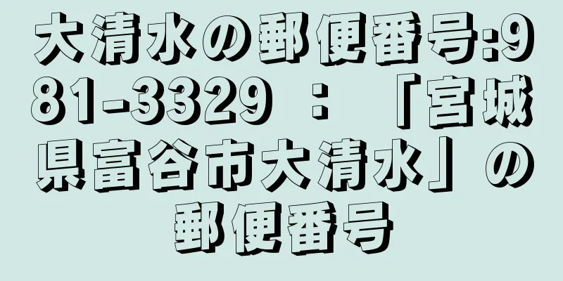 大清水の郵便番号:981-3329 ： 「宮城県富谷市大清水」の郵便番号