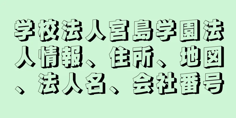 学校法人宮島学園法人情報、住所、地図、法人名、会社番号