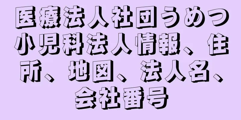 医療法人社団うめつ小児科法人情報、住所、地図、法人名、会社番号
