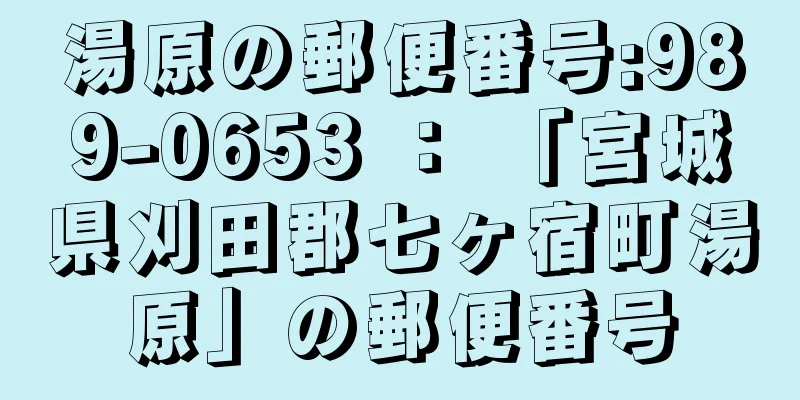 湯原の郵便番号:989-0653 ： 「宮城県刈田郡七ヶ宿町湯原」の郵便番号
