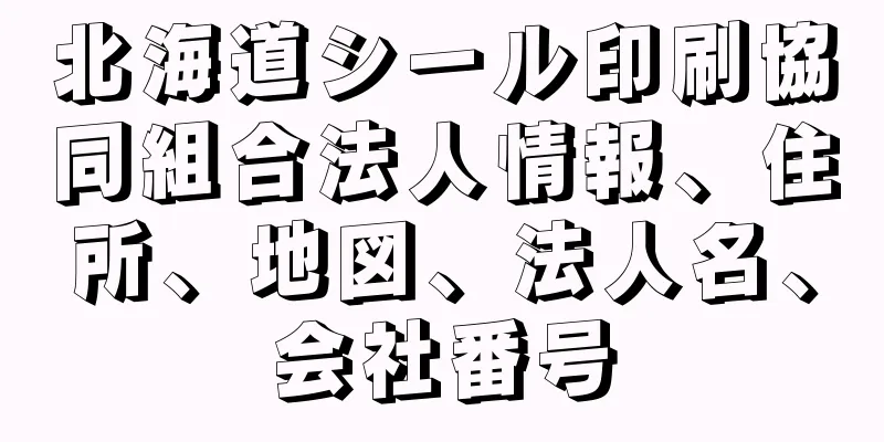 北海道シール印刷協同組合法人情報、住所、地図、法人名、会社番号