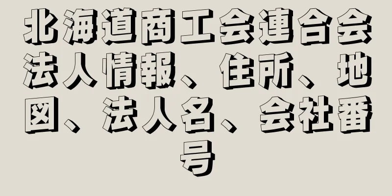 北海道商工会連合会法人情報、住所、地図、法人名、会社番号