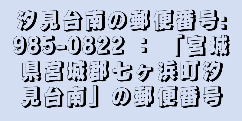 汐見台南の郵便番号:985-0822 ： 「宮城県宮城郡七ヶ浜町汐見台南」の郵便番号