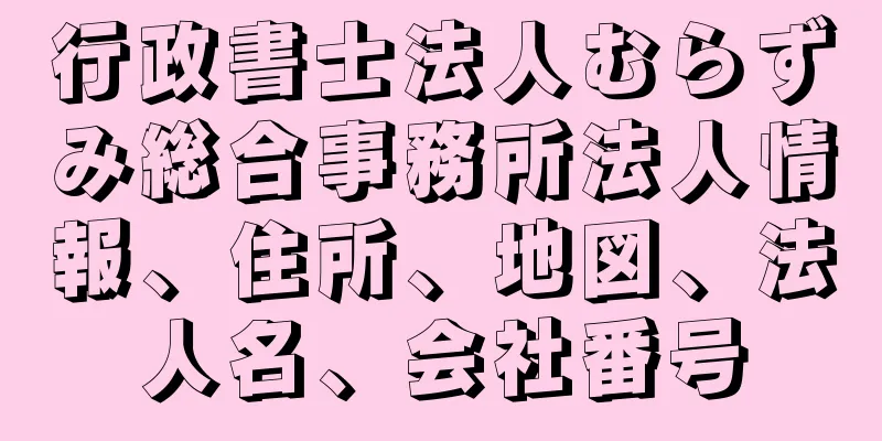 行政書士法人むらずみ総合事務所法人情報、住所、地図、法人名、会社番号