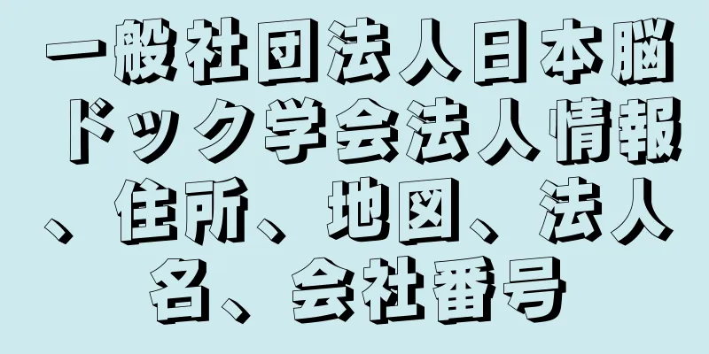 一般社団法人日本脳ドック学会法人情報、住所、地図、法人名、会社番号