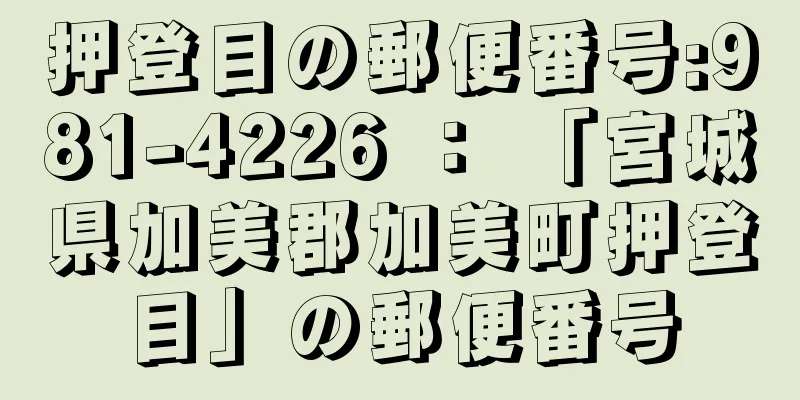押登目の郵便番号:981-4226 ： 「宮城県加美郡加美町押登目」の郵便番号