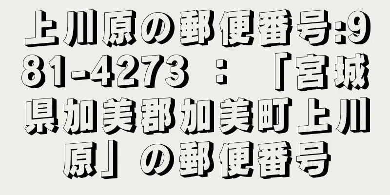 上川原の郵便番号:981-4273 ： 「宮城県加美郡加美町上川原」の郵便番号