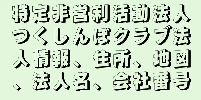 特定非営利活動法人つくしんぼクラブ法人情報、住所、地図、法人名、会社番号