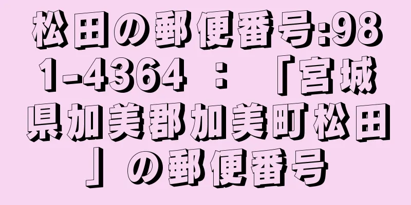 松田の郵便番号:981-4364 ： 「宮城県加美郡加美町松田」の郵便番号