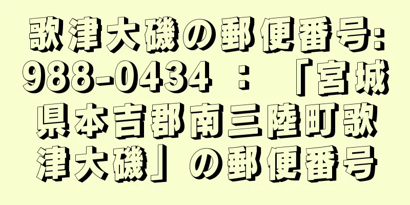 歌津大磯の郵便番号:988-0434 ： 「宮城県本吉郡南三陸町歌津大磯」の郵便番号