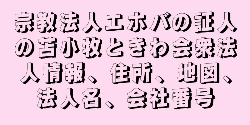 宗教法人エホバの証人の苫小牧ときわ会衆法人情報、住所、地図、法人名、会社番号