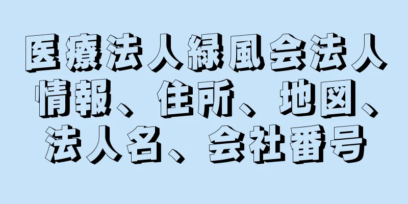 医療法人緑風会法人情報、住所、地図、法人名、会社番号