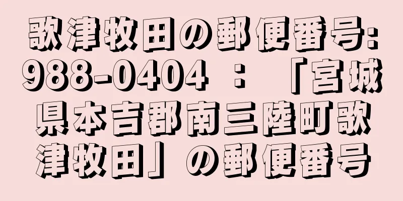 歌津牧田の郵便番号:988-0404 ： 「宮城県本吉郡南三陸町歌津牧田」の郵便番号