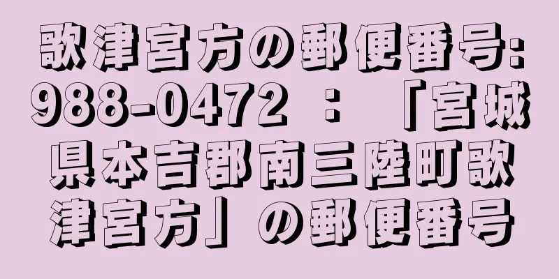 歌津宮方の郵便番号:988-0472 ： 「宮城県本吉郡南三陸町歌津宮方」の郵便番号
