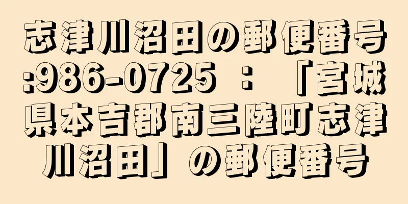 志津川沼田の郵便番号:986-0725 ： 「宮城県本吉郡南三陸町志津川沼田」の郵便番号