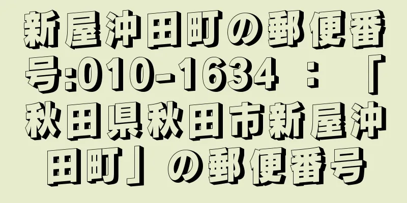 新屋沖田町の郵便番号:010-1634 ： 「秋田県秋田市新屋沖田町」の郵便番号