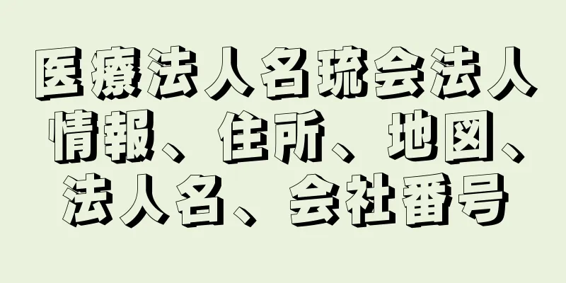 医療法人名琉会法人情報、住所、地図、法人名、会社番号