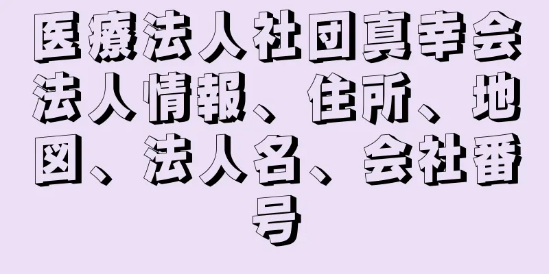 医療法人社団真幸会法人情報、住所、地図、法人名、会社番号
