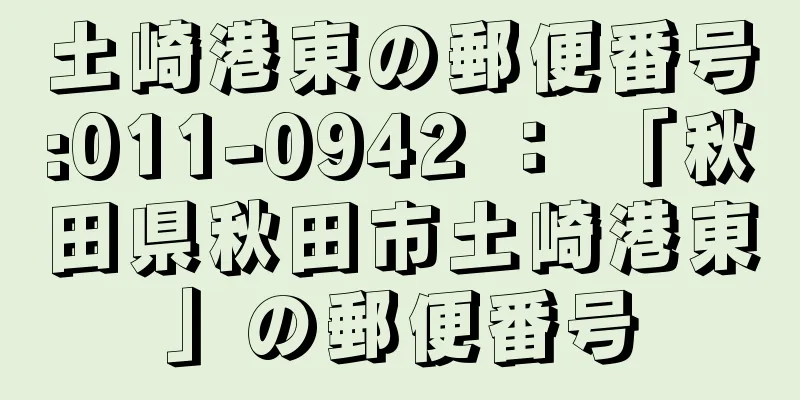 土崎港東の郵便番号:011-0942 ： 「秋田県秋田市土崎港東」の郵便番号