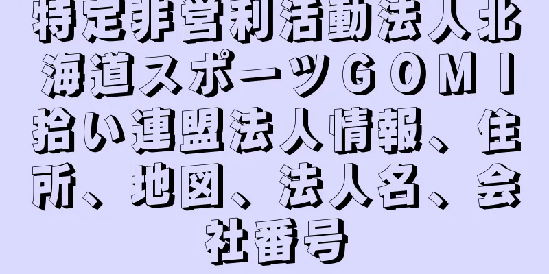 特定非営利活動法人北海道スポーツＧＯＭＩ拾い連盟法人情報、住所、地図、法人名、会社番号