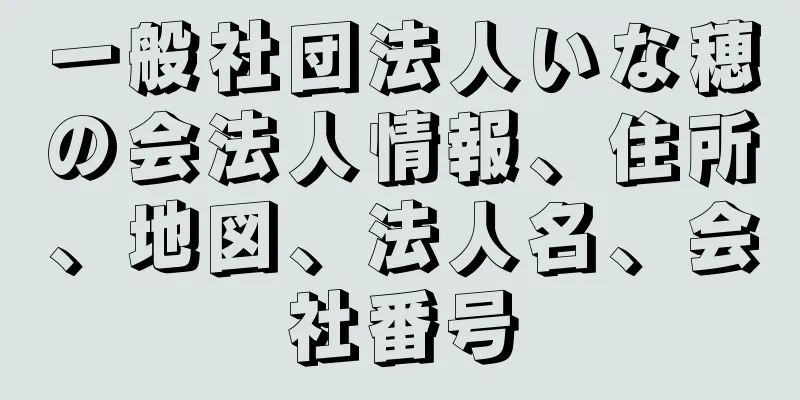 一般社団法人いな穂の会法人情報、住所、地図、法人名、会社番号