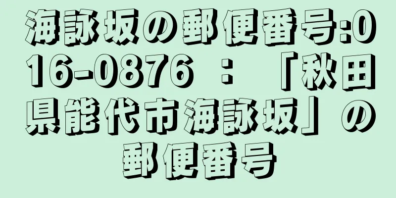 海詠坂の郵便番号:016-0876 ： 「秋田県能代市海詠坂」の郵便番号