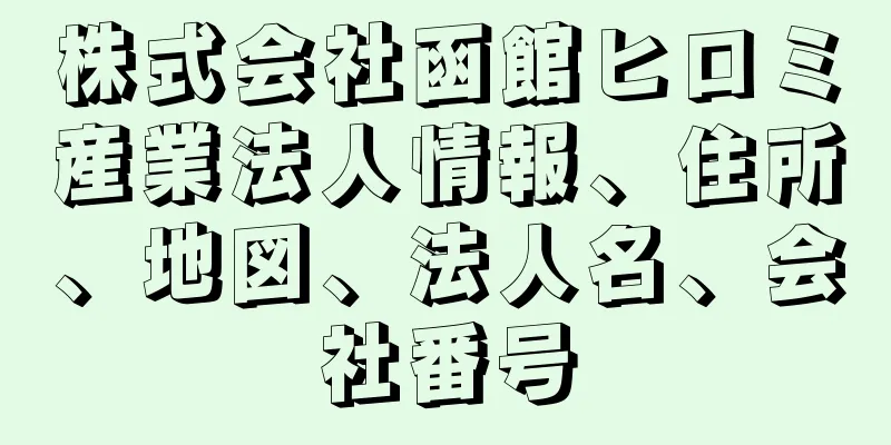 株式会社函館ヒロミ産業法人情報、住所、地図、法人名、会社番号